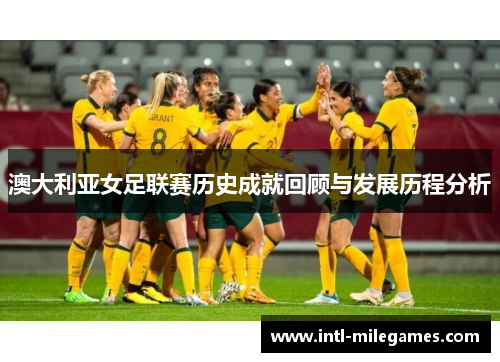 澳大利亚女足联赛历史成就回顾与发展历程分析