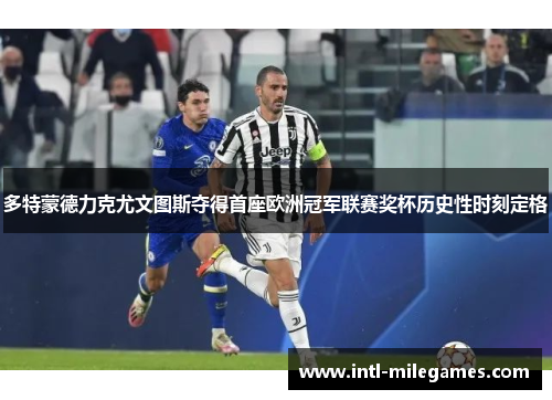 多特蒙德力克尤文图斯夺得首座欧洲冠军联赛奖杯历史性时刻定格