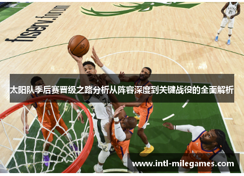 太阳队季后赛晋级之路分析从阵容深度到关键战役的全面解析