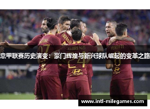 意甲联赛历史演变：豪门辉煌与新兴球队崛起的变革之路