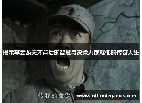 揭示李云龙天才背后的智慧与决策力成就他的传奇人生