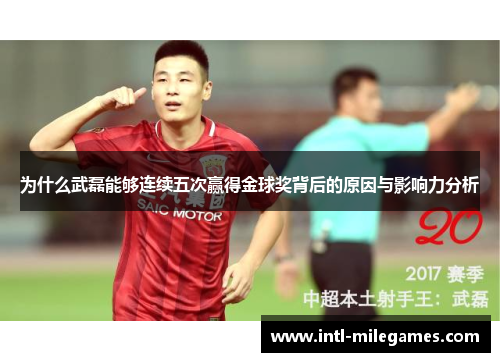 为什么武磊能够连续五次赢得金球奖背后的原因与影响力分析