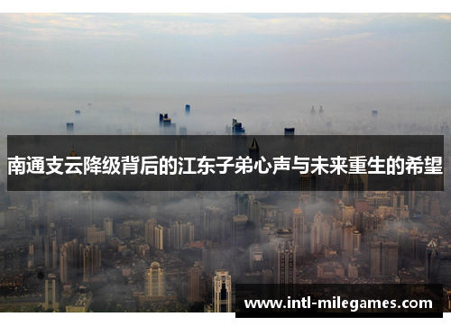 南通支云降级背后的江东子弟心声与未来重生的希望