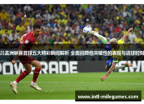 吕孟洲联赛首球五大精彩瞬间解析 全面回顾他突破性的表现与进球时刻