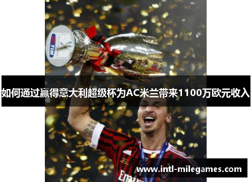 如何通过赢得意大利超级杯为AC米兰带来1100万欧元收入