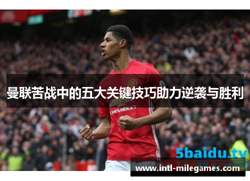 曼联苦战中的五大关键技巧助力逆袭与胜利