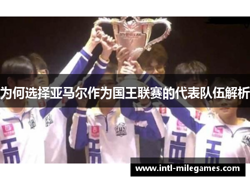 为何选择亚马尔作为国王联赛的代表队伍解析