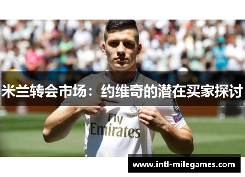 米兰转会市场：约维奇的潜在买家探讨