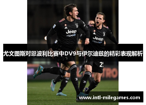 尤文图斯对恩波利比赛中DV9与伊尔迪兹的精彩表现解析