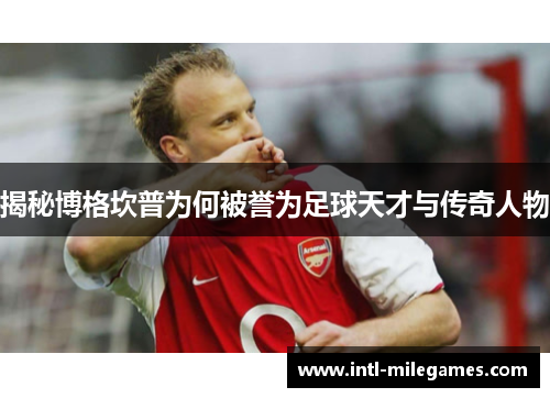 揭秘博格坎普为何被誉为足球天才与传奇人物