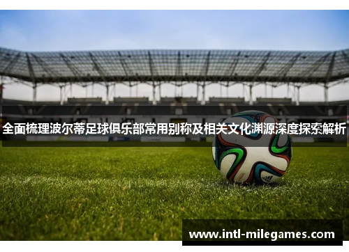 全面梳理波尔蒂足球俱乐部常用别称及相关文化渊源深度探索解析