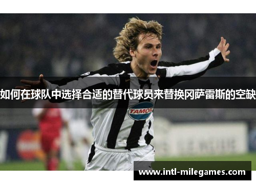 如何在球队中选择合适的替代球员来替换冈萨雷斯的空缺